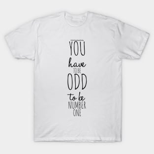 you have to be odd to be number one T-Shirt